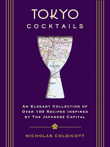 Tokyo Cocktails: An Elegant Collection of Over 100 Recipes Inspired by the Eastern Capital (City Cocktails)