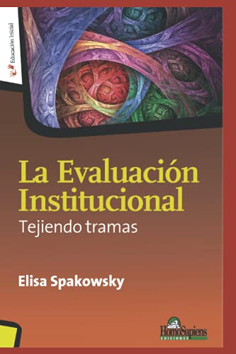 La evaluación institucional: Tejiendo tramas (EDUCACION - COMO ABORDARLA EN LOS TIEMPOS MODERNOS III) (Spanish Edition)
