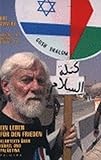 Ein Leben für den Frieden: Klartexte über Israel und Palästina - Uri Avnery