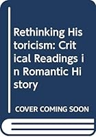 Rethinking Historicism: Critical Readings in Romantic History 0631165916 Book Cover