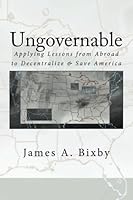 Ungovernable: Applying Lessons from Abroad to Decentralize & Save America 1544843143 Book Cover