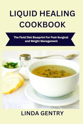 LIQUID HEALING COOKBOOK: The Fluid Diet Blueprint For Post-Surgical and Weight Management