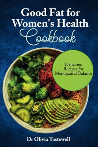 Good Fats for Women's Health Cookbook: Delicious Recipes for Menopausal Balance