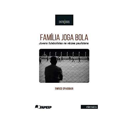 Família Joga Bola. Jovens Futebolistas na Varzea Paulistana - Coleção Entrejogos
