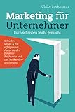  Marketing für Unternehmer - Buch schreiben leicht gemacht: Schreiben lernen & ein erfolgreicher Autor werden für mehr Reichweite und zur Neukundengewinnung