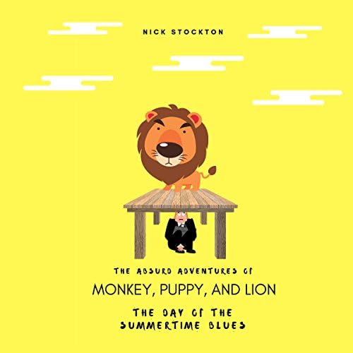 The Absurd Adventures of Monkey, Puppy, and Lion: The Day of the Summertime Blues - Nick Stockton