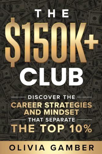 The $150k+ Club: Discover the Career Strategies and Mindset that