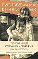 Ewe Have Got to Be Kidding Me: Humorous Tales of Two Sisters Growing Up on a Family Farm B0F5NGKN5N Book Cover