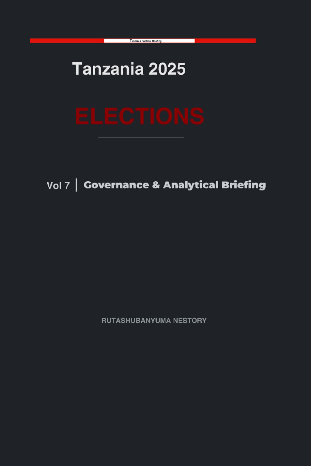 Tanzania 2025 Elections: Governance & Analytical Briefing - Volume 7