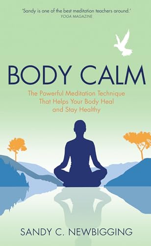 Body Calm: The Modern-Day Meditation Technique that Gives You the Best from Your Body for Life