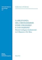 La Rilevanza del Cristianesimo Come Paradosso E Con-Passione: Itinerari Teologico-Fondamentali in I. Mancini E J.B. Metz 8878393215 Book Cover