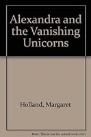 Alexandra and the Vanishing Unicorns 0874060893 Book Cover