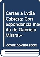 Cartas a Lydia Cabrera: Correspondencia inedita de Gabriela Mistral y Teresa de la Parra (Serie Documentos) 8486072786 Book Cover