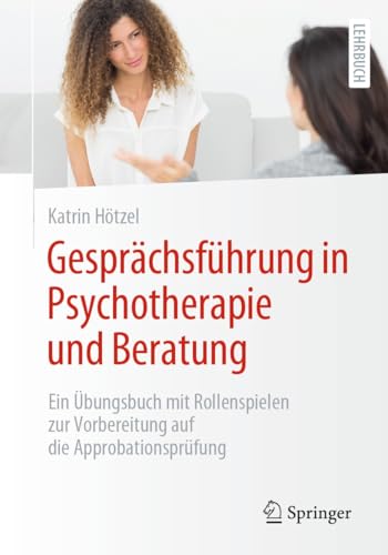 Gesprächsführung in Psychotherapie und Beratung: Ein Übungsbuch mit Rollenspielen zur Vorbereitung auf die Approbationsprüfung (Psychotherapie: Studium & Ausbildung)