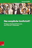  Eine europäische Gesellschaft?: Beiträge zur Sozialgeschichte Europas vom 19. bis ins 21. Jahrhundert (Kritische Studien zur Geschichtswissenschaft 236)