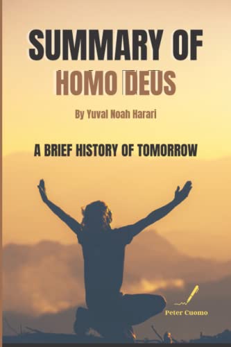 SUMMARY of Homo Deus: A Brief History of Tomorrow by Yuval Noah Harari: Homo Deus Book Analysis by Peter Cuomo