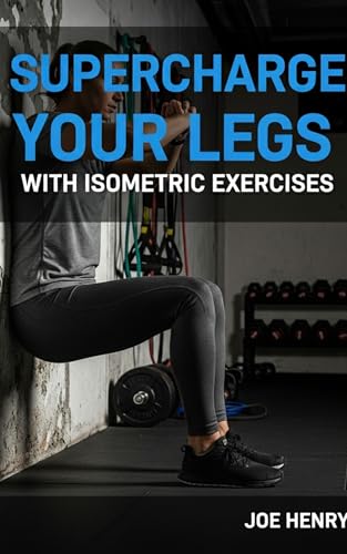Supercharge Your Legs with Isometric Exercises: Build Lower Body Strength, Stability, and Endurance—No Equipment Required