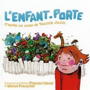 Enfant-Porte D'après un conte de Yannick Jaulin [Audio CD] Various Artists; Francis Cabrel and Michel Francoise