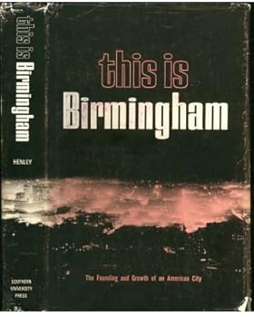 This Is Birmingham: The Founding and Growth of an American City