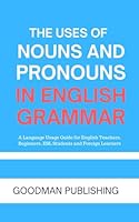 The Uses of Nouns and Pronouns in English Grammar: English Language Usage Guide for Teachers, Beginners, Learners and ESL Students (Master English) B0CSRV3PWH Book Cover
