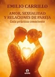 AMOR, SEXUALIDAD Y RELACIONES DE PAREJA: Guía práctica consciente