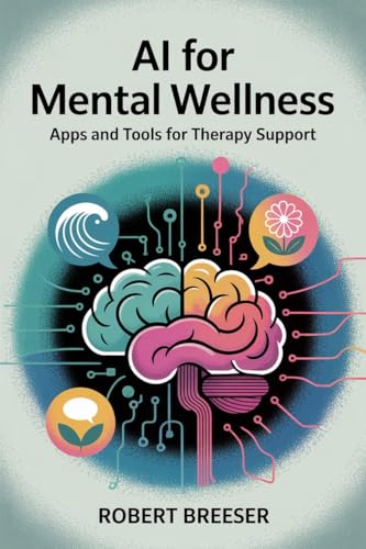 AI for Mental Wellness: Apps and Tools for Therapy Support (AI in Everything Everywhere)