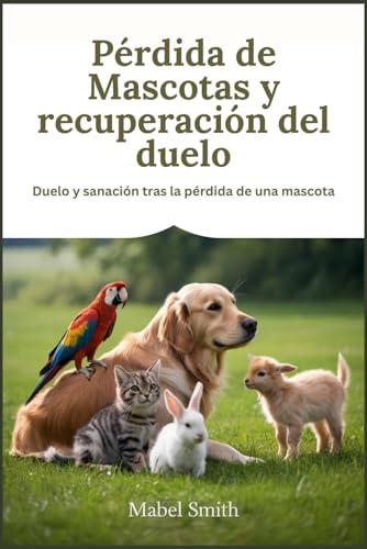 Perdida de mascotas y recuperacion del duelo: Duelo y sanacion tras la perdida de una mascota