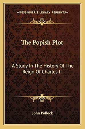 The Popish Plot: A Study In The History Of The Reign Of Charles II ...