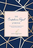 The Confidence Project Journal : 52 Journal Prompts to Uncover Personal Strength and Stop Self-Doubt 1734376481 Book Cover