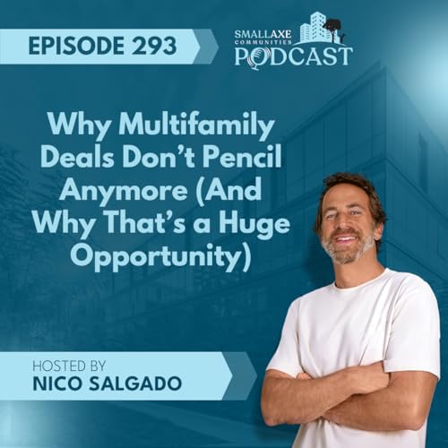 Episode 293. Why Multifamily Deals Don't Pencil Anymore (And Why That's a Huge Opportunity)