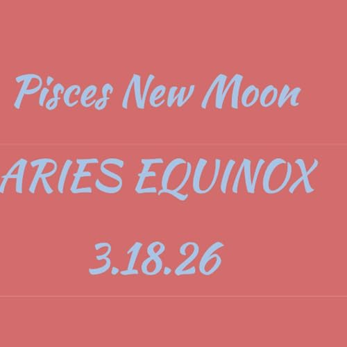 Pisces NEW Moon / Aries Equinox 3.18.26