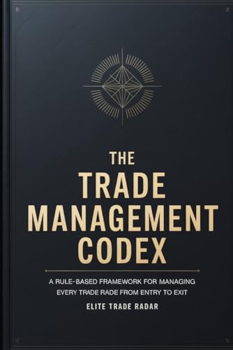 The Trade Management Codex: A Rule-Based Framework for Managing Every Trade From Entry to Exit Stop Placement, Scaling Out, Trailing Stops, and the ... Never Learn (The Trader’s Execution Codex)
