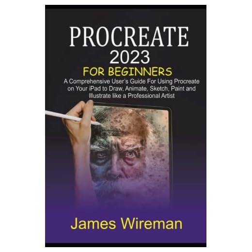PROCREATE 2023 for Beginners: A Comprehensive User's Guide for using Procreate on Your iPad to Draw, Animate, Sketch, Paint, and Illustrate like a Professional Artist