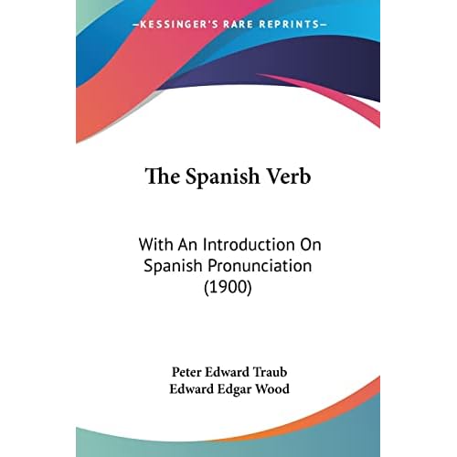 The Spanish Verb: With An Introduction On Spanish Pronunciation (1900)