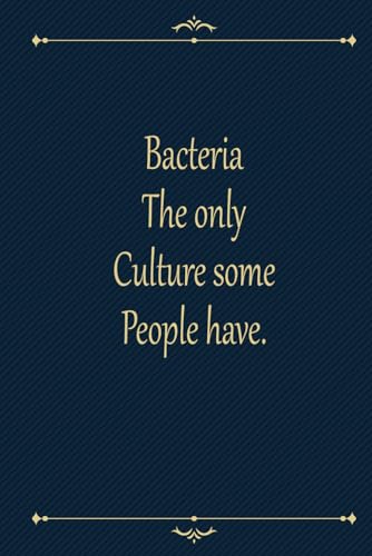 Bacteria The only Culture some People have.: A Witty Notebook for the Bacteriophile in You/ Appreciation Thank You Gift for a Coworker, associate, ... & motivational quote/ humor 