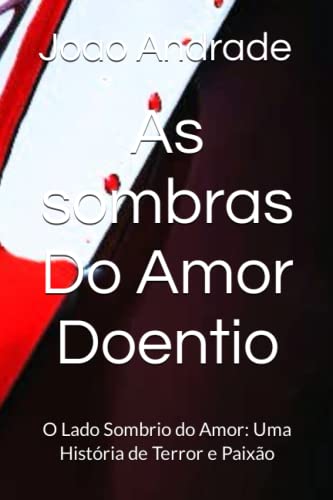 As sombras Do Amor Doentio: O Lado Sombrio do Amor: Uma História de Terror e Paixão (Portuguese Edition)