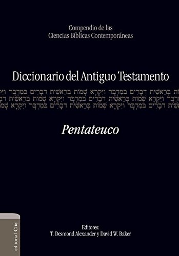 Diccionario del A.T. Pentateuco: Compendio de las ciencias bíblicas contemporáneas (Compendio De Las Ciencias Bíblicas Contemporáneas/ Compendium of Contemporary Biblical Sciences), autor: T. Desmond Alexander