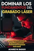 DOMINAR LOS FUNDAMENTOS DEL GRABADO LÁSER: Técnicas prácticas, pautas de seguridad y provectos creativos para el grabado laser actual B0G4PLPW2M Book Cover