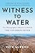 Witness to Water: One Photographer's Mission to Defend the Colorado River
