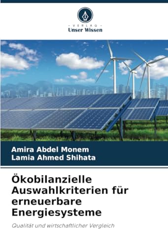 Ökobilanzielle Auswahlkriterien für erneuerbare Energiesysteme: Qualität und wirtschaftlicher Vergleich