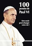 100 pensées de Paul VI: Une seule peut changer votre vie ! - Paul VI 