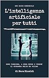 l’intelligenza artificiale per tutti: come funziona, a cosa serve e perché ci riguarda molto da vicino