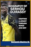 BIOGRAPHY OF SERHOU GUIRASSY: Crafting a Legacy Through Goals and Grit