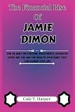 The Financial Rise Of Jamie Dimon: How He Built His Fortune, Investments, Navigated Crisis and The and the Wealth Strategies That Can Change Your Life (The Financial Rise Of Billionaire Titans)