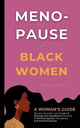 Menopause for Black Women: A Woman's Guide to Love Yourself, Lose Weight & Remedy Your Symptoms Naturally in Perimenopause, Menopause and Postmenopause