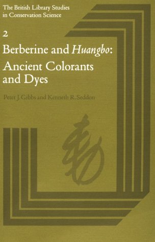 Berberine and Huangbo: Ancient Colorants and Dyes (British Library Studies in Conservation Science, Vol 2)
