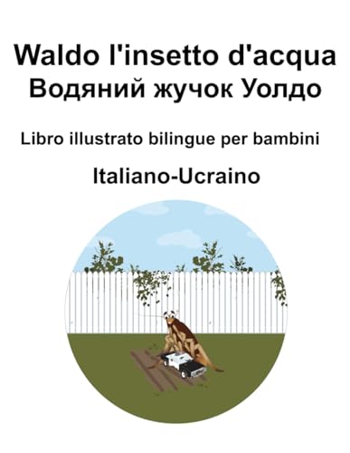 Italiano-Ucraino Waldo l'insetto d'acqua / Водяний жучок Уолдо Libro illustrato bilingue per bambini (Italian Edition)