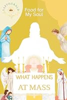 WHAT HAPPENS AT MASS: Food for My Soul 1909536342 Book Cover