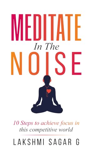 MEDITATE IN THE NOISE: 10 Steps to Achieve Focus in