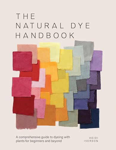 The Natural Dye Handbook: A comprehensive guide to dyeing with plants for beginners and beyond